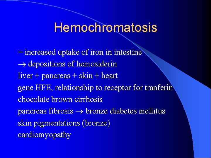 Hemochromatosis = increased uptake of iron in intestine depositions of hemosiderin liver + pancreas