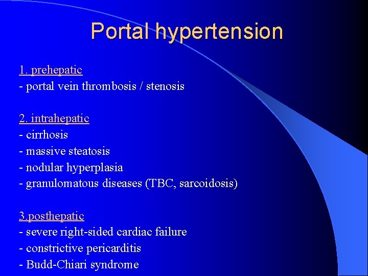 Portal hypertension 1. prehepatic - portal vein thrombosis / stenosis 2. intrahepatic - cirrhosis