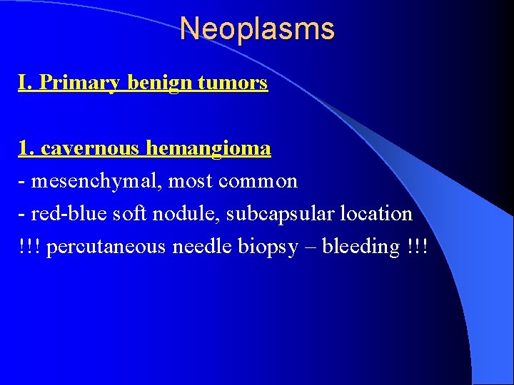 Neoplasms I. Primary benign tumors 1. cavernous hemangioma - mesenchymal, most common - red-blue