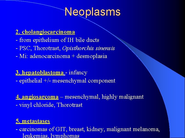 Neoplasms 2. cholangiocarcinoma - from epithelium of IH bile ducts - PSC, Thorotrast, Opisthorchis