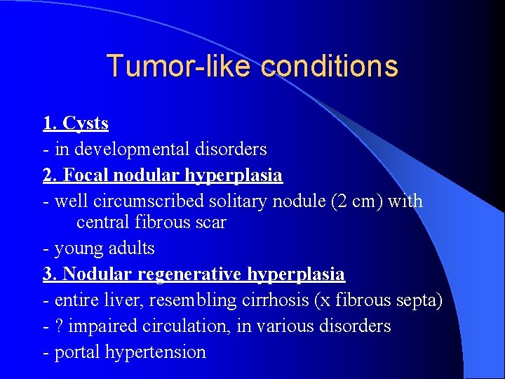 Tumor-like conditions 1. Cysts - in developmental disorders 2. Focal nodular hyperplasia - well