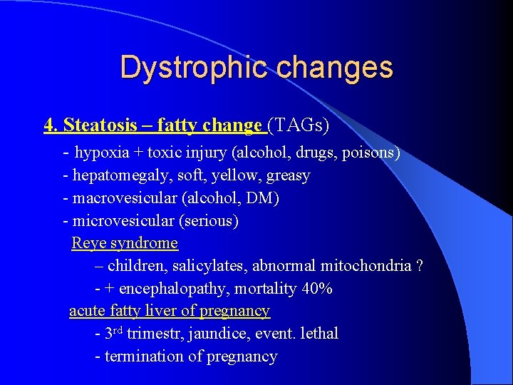 Dystrophic changes 4. Steatosis – fatty change (TAGs) - hypoxia + toxic injury (alcohol,