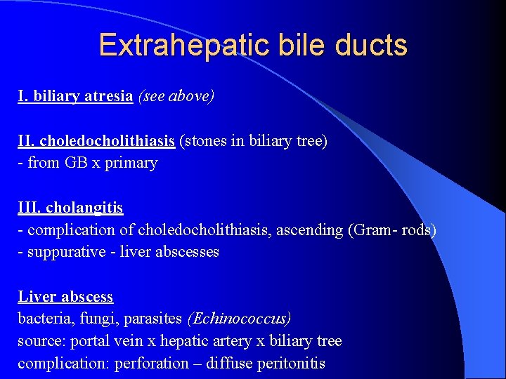 Extrahepatic bile ducts I. biliary atresia (see above) II. choledocholithiasis (stones in biliary tree)