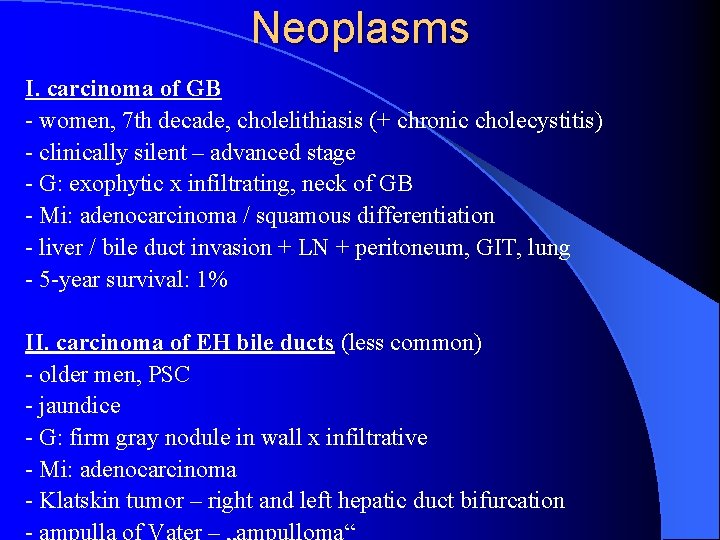 Neoplasms I. carcinoma of GB - women, 7 th decade, cholelithiasis (+ chronic cholecystitis)