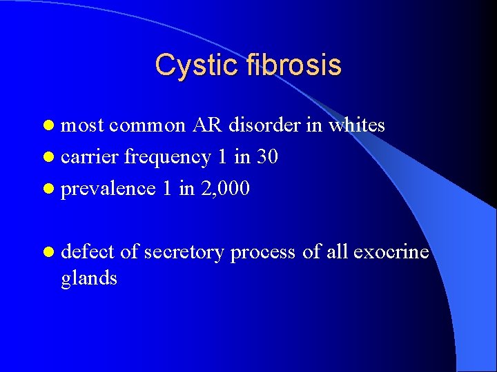 Cystic fibrosis l most common AR disorder in whites l carrier frequency 1 in