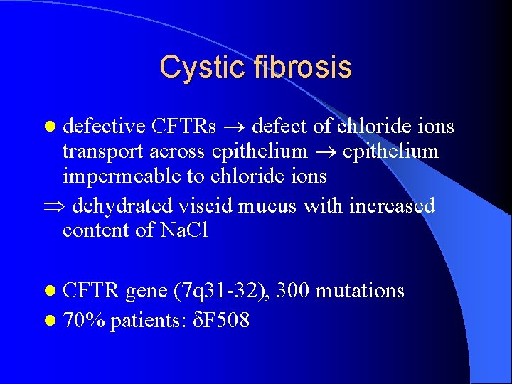 Cystic fibrosis CFTRs defect of chloride ions transport across epithelium impermeable to chloride ions