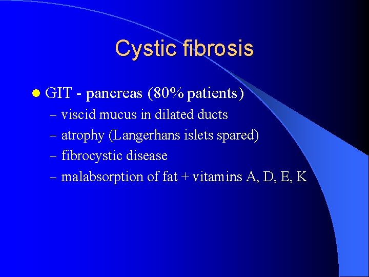 Cystic fibrosis l GIT - pancreas (80% patients) – viscid mucus in dilated ducts