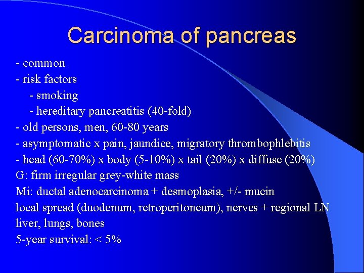 Carcinoma of pancreas - common - risk factors - smoking - hereditary pancreatitis (40