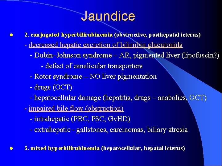 Jaundice l 2. conjugated hyperbilirubinemia (obstructive, posthepatal icterus) - decreased hepatic excretion of bilirubin
