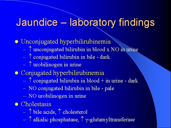 Jaundice – laboratory findings l Unconjugated hyperbilirubinemia – unconjugated bilirubin in blood x NO