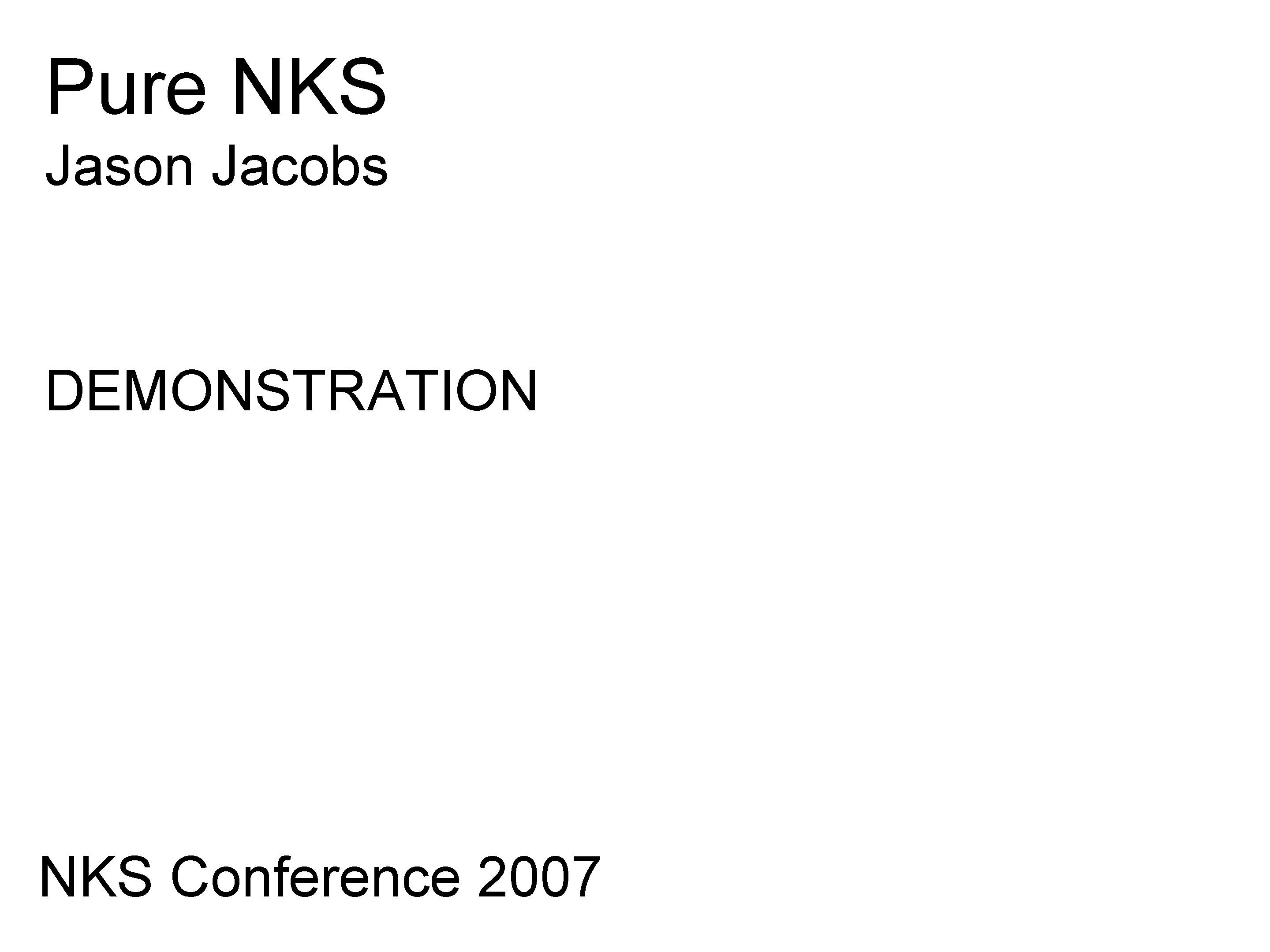 Pure NKS Jason Jacobs DEMONSTRATION NKS Conference 2007 