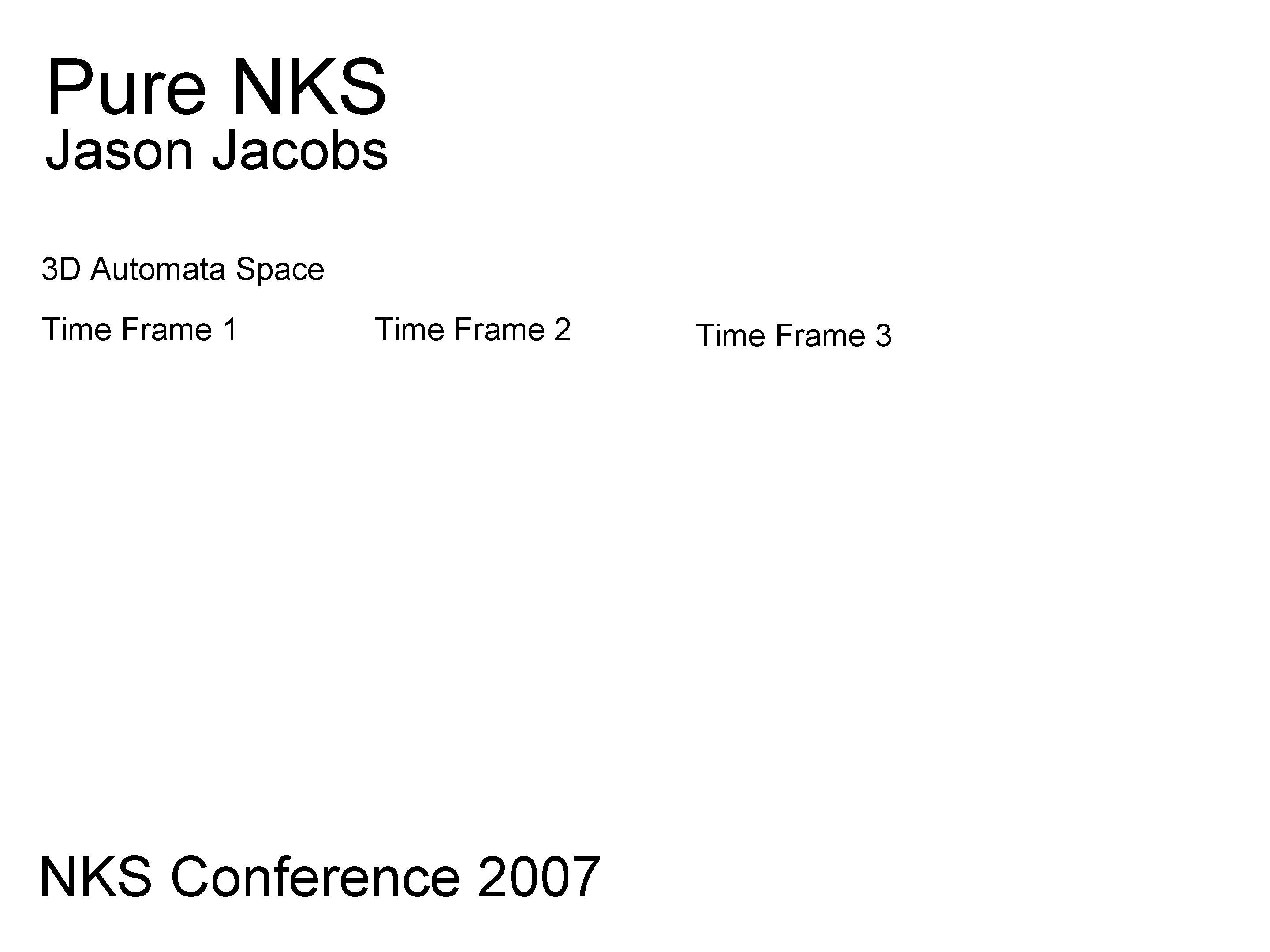 Pure NKS Jason Jacobs 3 D Automata Space Time Frame 1 Time Frame 2