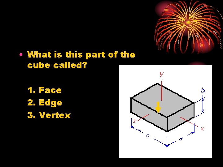  • What is this part of the cube called? 1. Face 2. Edge