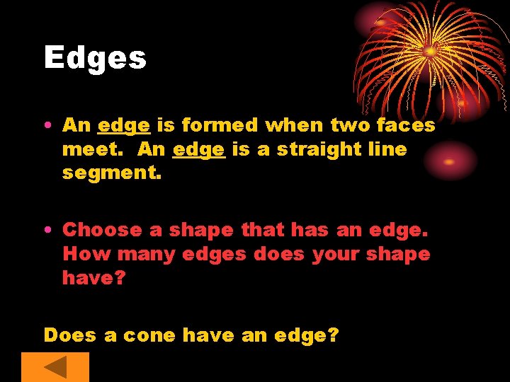 Edges • An edge is formed when two faces meet. An edge is a