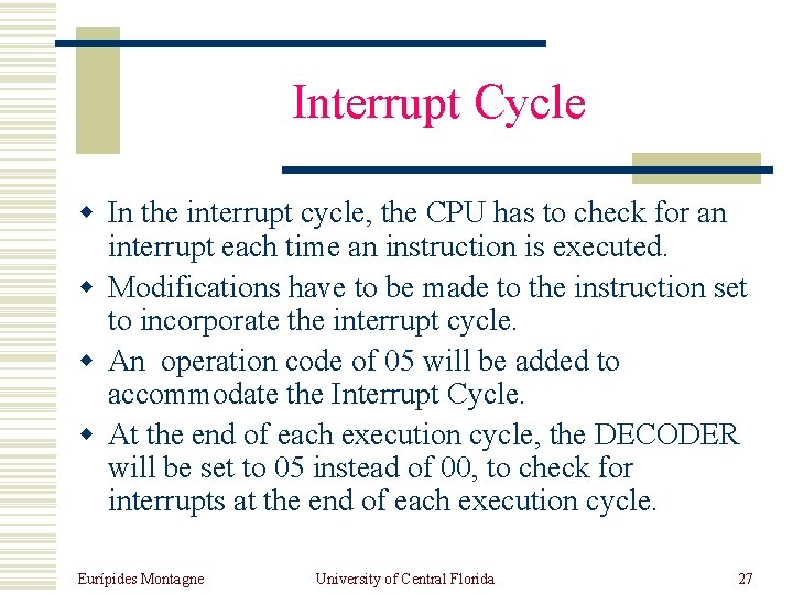 Interrupt Cycle w In the interrupt cycle, the CPU has to check for an