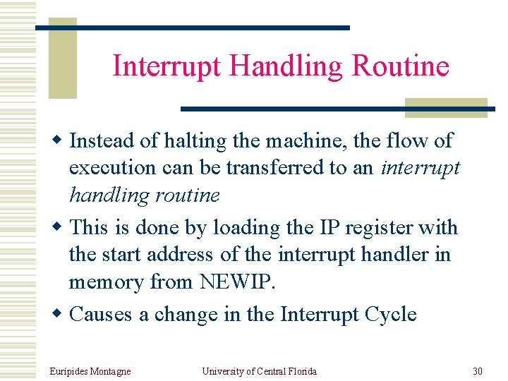 Interrupt Handling Routine w Instead of halting the machine, the flow of execution can
