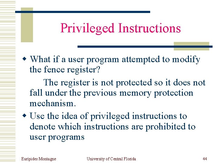 Privileged Instructions w What if a user program attempted to modify the fence register?