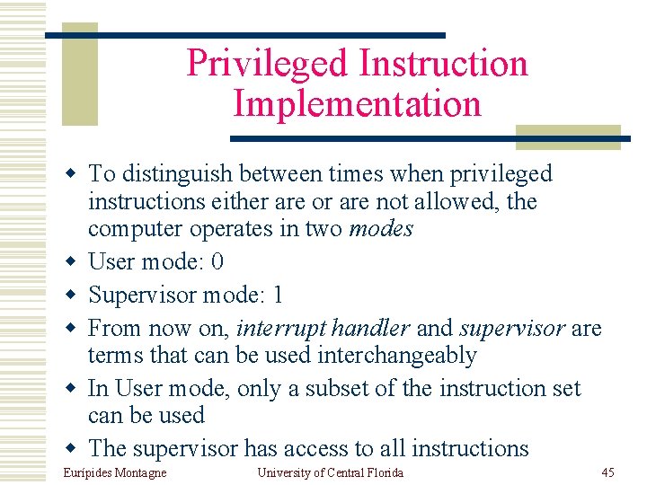 Privileged Instruction Implementation w To distinguish between times when privileged instructions either are or