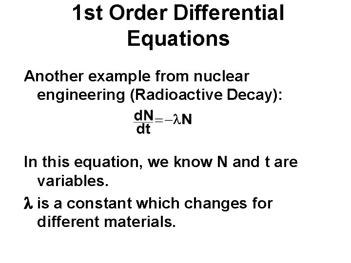 1 st Order Differential Equations Another example from nuclear engineering (Radioactive Decay): In this
