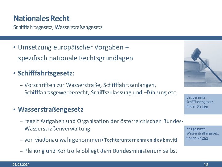 Nationales Recht Schifffahrtsgesetz, Wasserstraßengesetz • Umsetzung europäischer Vorgaben + spezifisch nationale Rechtsgrundlagen • Schifffahrtsgesetz: