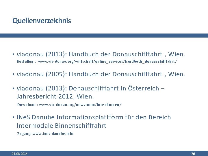 Quellenverzeichnis • viadonau (2013): Handbuch der Donauschifffahrt , Wien. Bestellen : www. via-donau. org/wirtschaft/online_services/handbuch_donauschifffahrt/