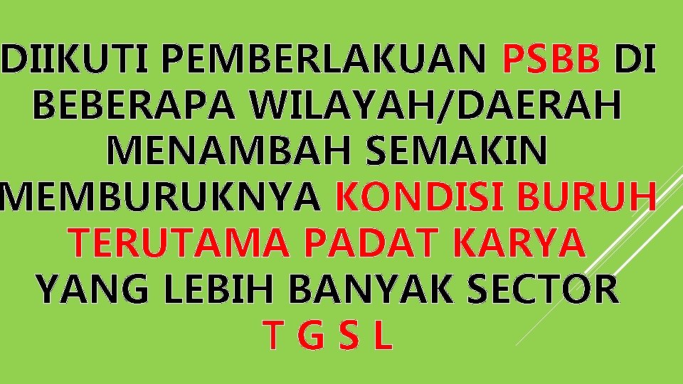DIIKUTI PEMBERLAKUAN PSBB DI BEBERAPA WILAYAH/DAERAH MENAMBAH SEMAKIN MEMBURUKNYA KONDISI BURUH TERUTAMA PADAT KARYA
