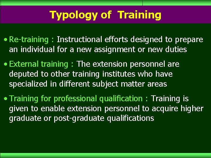 Typology of Training • Re-training : Instructional efforts designed to prepare an individual for