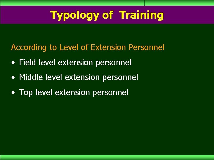 Typology of Training According to Level of Extension Personnel • Field level extension personnel