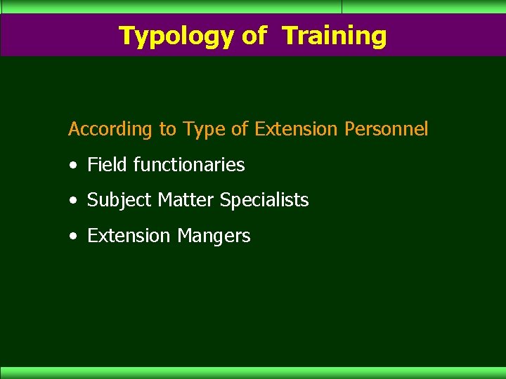 Typology of Training According to Type of Extension Personnel • Field functionaries • Subject