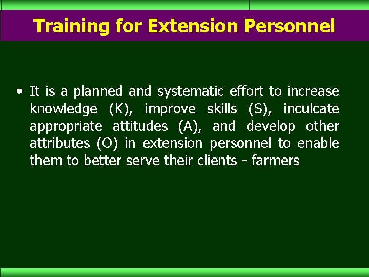 Training for Extension Personnel • It is a planned and systematic effort to increase