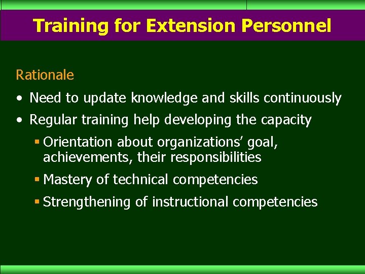 Training for Extension Personnel Rationale • Need to update knowledge and skills continuously •