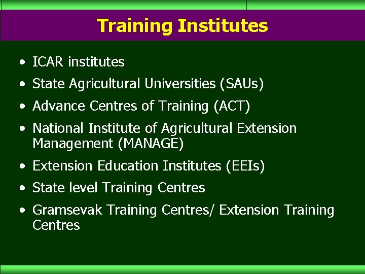 Training Institutes • ICAR institutes • State Agricultural Universities (SAUs) • Advance Centres of