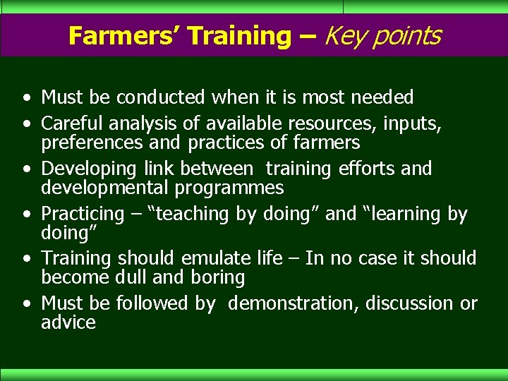 Farmers’ Training – Key points • Must be conducted when it is most needed