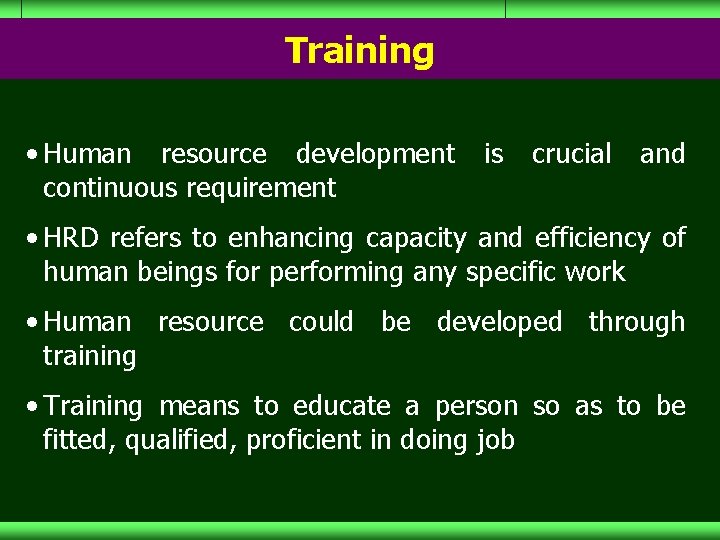 Training • Human resource development continuous requirement is crucial and • HRD refers to