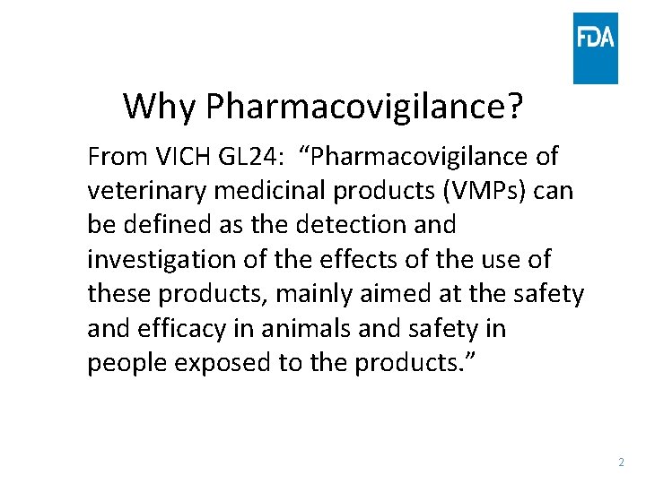 Why Pharmacovigilance? From VICH GL 24: “Pharmacovigilance of veterinary medicinal products (VMPs) can be