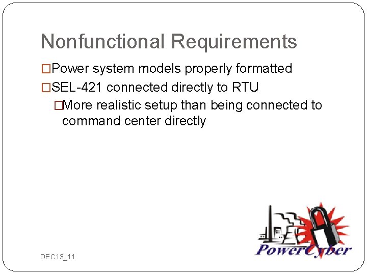 Nonfunctional Requirements �Power system models properly formatted �SEL-421 connected directly to RTU �More realistic