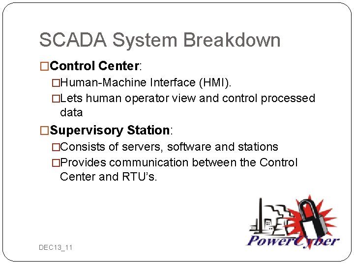 SCADA System Breakdown �Control Center: �Human-Machine Interface (HMI). �Lets human operator view and control