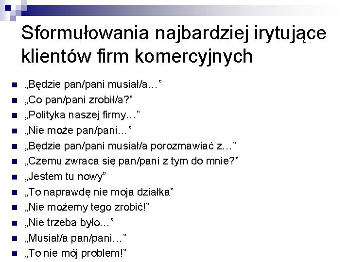 Sformułowania najbardziej irytujące klientów firm komercyjnych n n n „Będzie pan/pani musiał/a…” „Co pan/pani