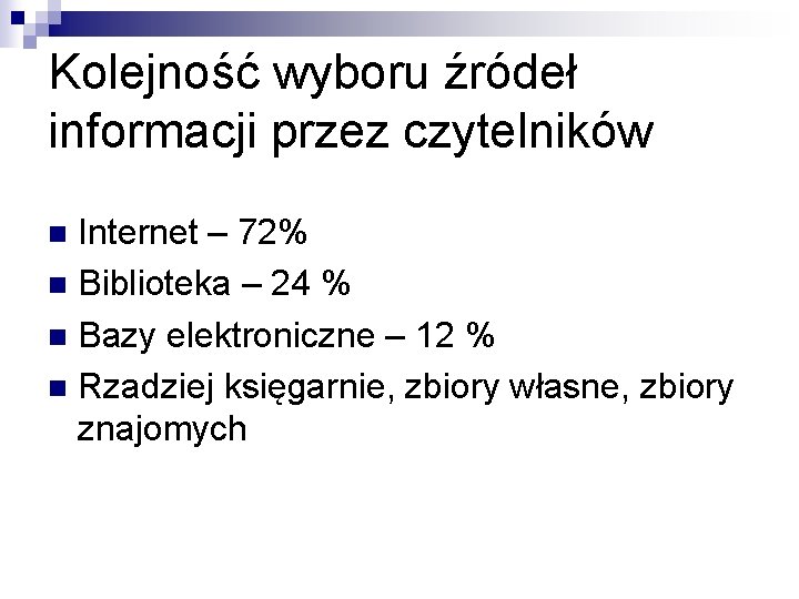 Kolejność wyboru źródeł informacji przez czytelników Internet – 72% n Biblioteka – 24 %