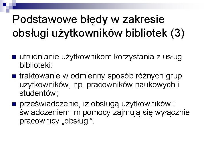 Podstawowe błędy w zakresie obsługi użytkowników bibliotek (3) n n n utrudnianie użytkownikom korzystania