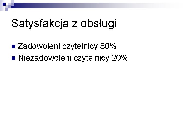 Satysfakcja z obsługi Zadowoleni czytelnicy 80% n Niezadowoleni czytelnicy 20% n 