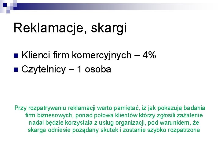 Reklamacje, skargi Klienci firm komercyjnych – 4% n Czytelnicy – 1 osoba n Przy