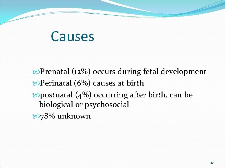 Causes Prenatal (12%) occurs during fetal development Perinatal (6%) causes at birth postnatal (4%)