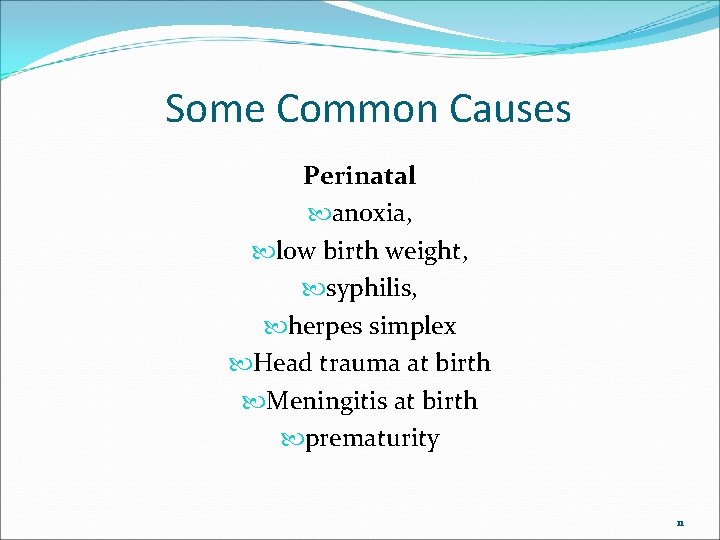 Some Common Causes Perinatal anoxia, low birth weight, syphilis, herpes simplex Head trauma at
