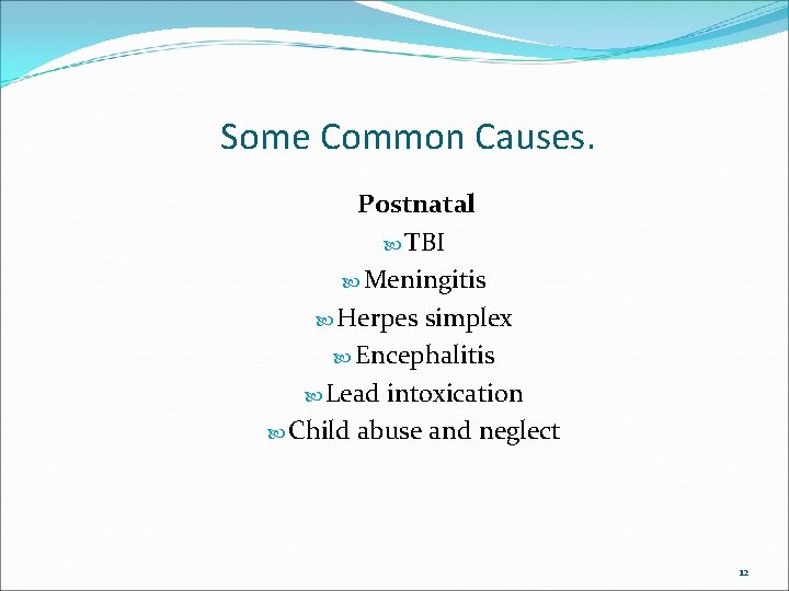 Some Common Causes. Postnatal TBI Meningitis Herpes simplex Encephalitis Lead intoxication Child abuse and