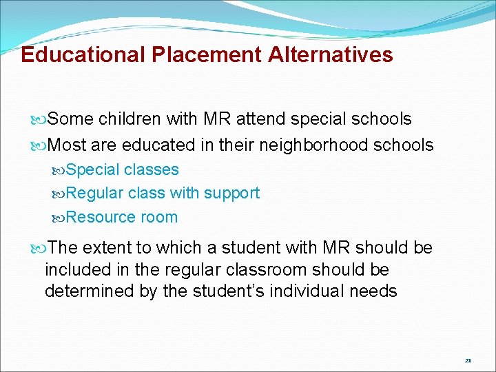 Educational Placement Alternatives Some children with MR attend special schools Most are educated in