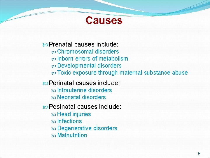 Causes Prenatal causes include: Chromosomal disorders Inborn errors of metabolism Developmental disorders Toxic exposure