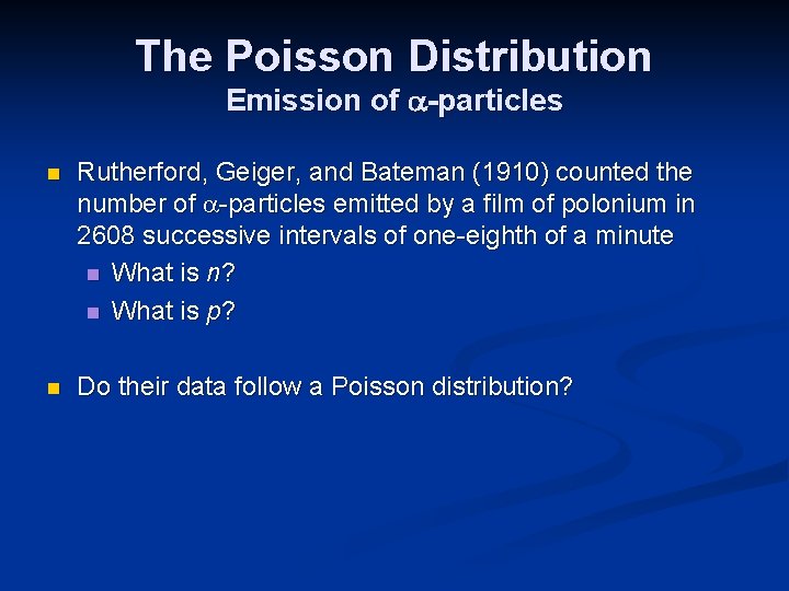 The Poisson Distribution Emission of -particles n Rutherford, Geiger, and Bateman (1910) counted the