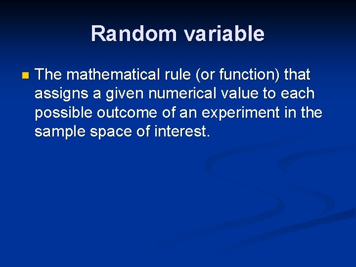 Random variable n The mathematical rule (or function) that assigns a given numerical value