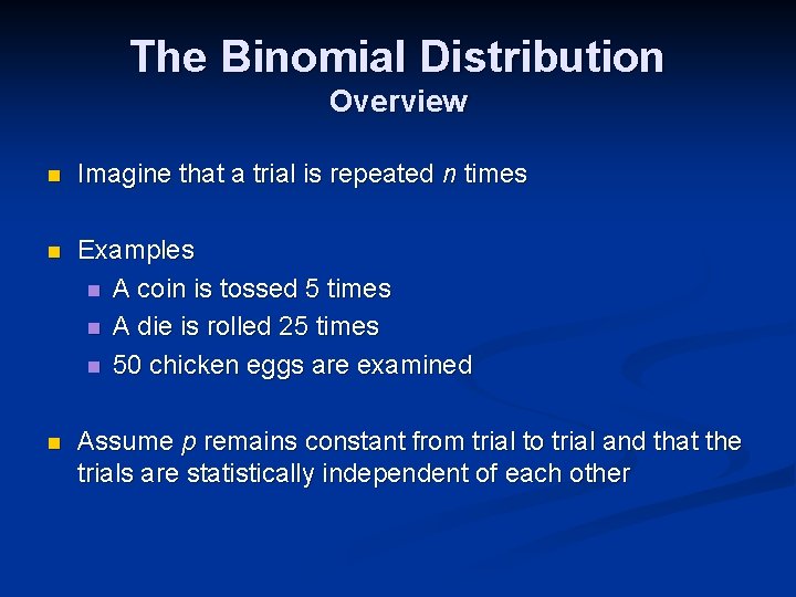 The Binomial Distribution Overview n Imagine that a trial is repeated n times n
